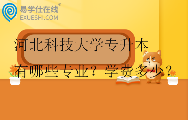 河北科技大學(xué)專升本有哪些專業(yè)？學(xué)費多少？