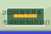 2025河南專升本考試時(shí)間為3月15日！！