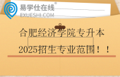 合肥經濟學院專升本2025招生專業(yè)范圍??！