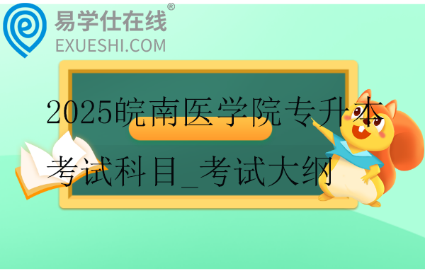 2025皖南醫(yī)學(xué)院專升本考試科目_考試大綱