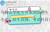 馬鞍山學(xué)院專升本2025招生專業(yè)、招生范圍、考試科目?。? title=