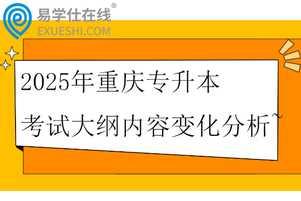 2025年重慶專升本考試大綱內(nèi)容變化分析~