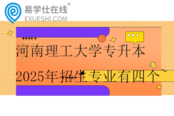 河南理工大學(xué)專升本2025年招生專業(yè)有四個(gè)~