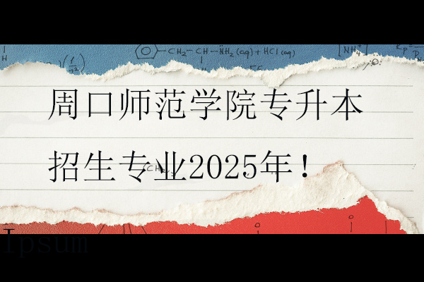 周口師范學(xué)院專升本招生專業(yè)2025年！