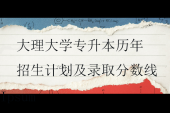 大理大學(xué)專升本歷年招生計劃及錄取分?jǐn)?shù)線盤點！