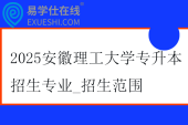 2025安徽理工大學(xué)專升本招生專業(yè)_招生范圍_考試科目~