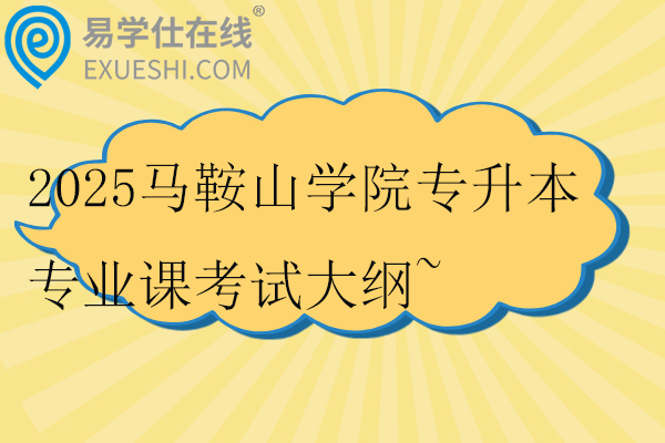 2025馬鞍山學(xué)院專升本專業(yè)課考試大綱~