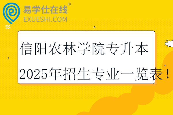 信陽農(nóng)林學院專升本2025年招生專業(yè)一覽表！