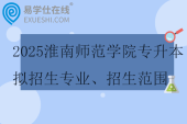 2025淮南師范學院專升本擬招生專業(yè)、招生范圍、考試科目