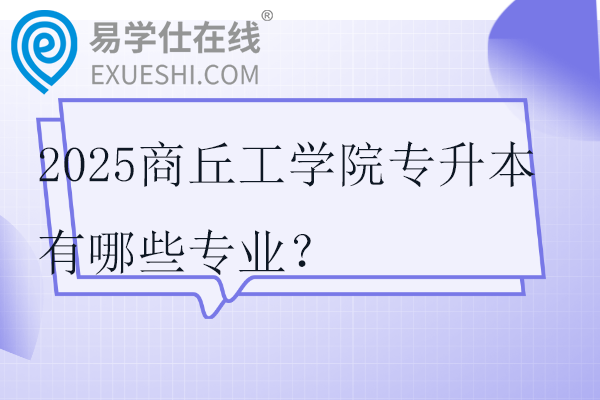 2025商丘工學(xué)院專升本有哪些專業(yè)？