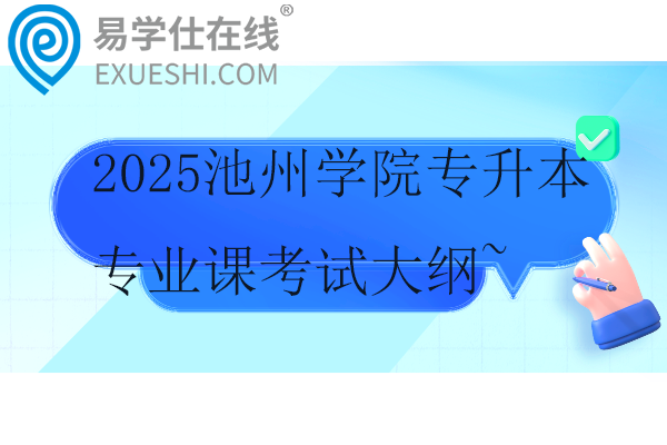 2025池州學(xué)院專升本專業(yè)課考試大綱~