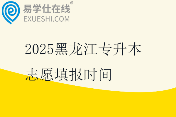 2025黑龍江專升本志愿填報時間