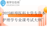 2025蚌埠醫(yī)科大學(xué)專升本護(hù)理學(xué)專業(yè)課考試大綱~