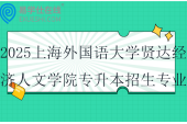 2025上海外國語大學(xué)賢達經(jīng)濟人文學(xué)院專升本招生專業(yè)對照表！