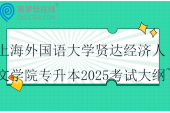 上海外國語大學(xué)賢達經(jīng)濟人文學(xué)院專升本2025考試大綱~