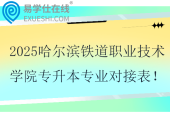 2025哈爾濱鐵道職業(yè)技術(shù)學(xué)院專升本專業(yè)對接表！