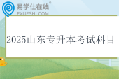 2025山東專升本考試科目有哪些？