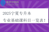 2025寧夏專升本專業(yè)基礎課科目一覽表?。? title=