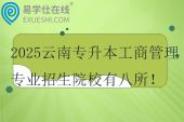 2025云南專升本工商管理專業(yè)招生院校有八所！