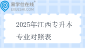 2025年江西專升本專業(yè)對照表公布！