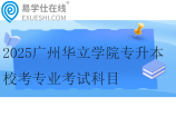 2025廣州華立學院專升本?？紝I(yè)考試科目及參考教材