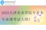 2025天津美術(shù)學(xué)院專升本專業(yè)課考試大綱
