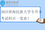 2025青海民族大學(xué)專升本考試科目一覽表