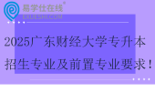 2025廣東財(cái)經(jīng)大學(xué)專升本招生專業(yè)及前置專業(yè)要求！