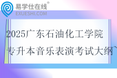 2025廣東石油化工學院專升本音樂表演考試大綱~