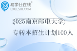 2025南京郵電大學(xué)專轉(zhuǎn)本招生計(jì)劃100人
