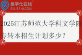 2025江蘇師范大學(xué)科文學(xué)院專轉(zhuǎn)本招生計劃多少？