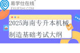 2025海南專(zhuān)升本機(jī)械制造基礎(chǔ)考試大綱