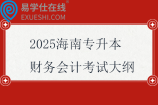 2025海南專(zhuān)升本財(cái)務(wù)會(huì)計(jì)考試大綱