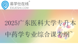 2025廣東醫(yī)科大學(xué)專升本中藥學(xué)專業(yè)綜合課考綱~