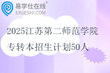 2025江蘇第二師范學(xué)院專轉(zhuǎn)本招生計(jì)劃50人