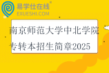 南京師范大學(xué)中北學(xué)院專轉(zhuǎn)本招生簡章2025