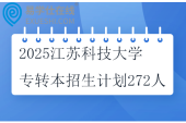 2025江蘇科技大學(xué)（張家港校區(qū)）專轉(zhuǎn)本招生計劃272人