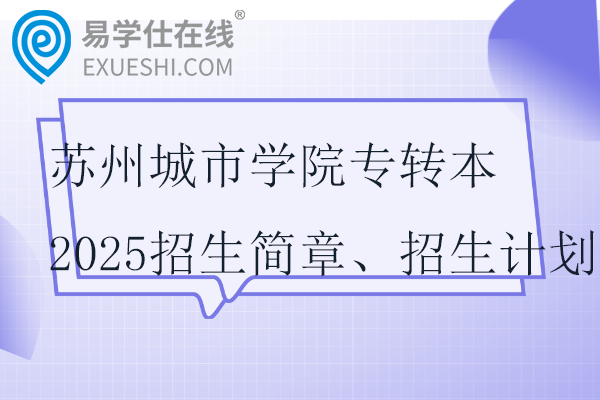 蘇州城市學院專轉本2025招生簡章、招生計劃