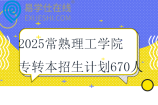 2025常熟理工學院專轉(zhuǎn)本招生計劃670人