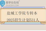 鹽城工學院專轉(zhuǎn)本2025招生計劃531人
