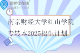 南京財經(jīng)大學紅山學院專轉(zhuǎn)本2025招生計劃330人