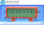 濟(jì)寧醫(yī)學(xué)院專升本2025招生簡(jiǎn)章及招生計(jì)劃