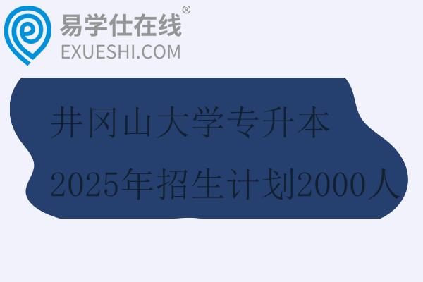 井岡山大學(xué)專升本2025年招生計劃