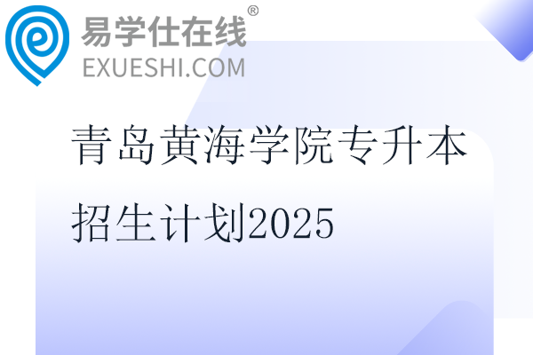 青島黃海學(xué)院專升本招生計(jì)劃2025