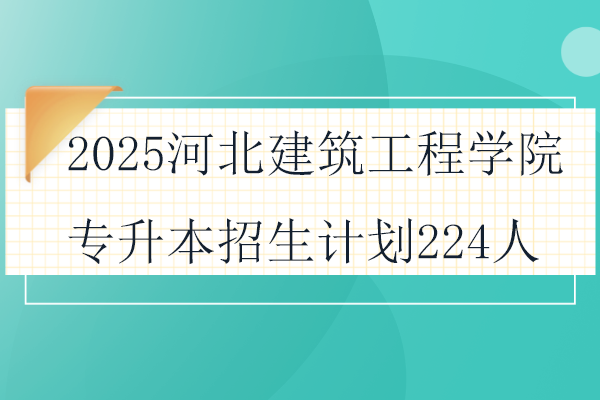 2025河北建筑工程學院專升本招生計劃