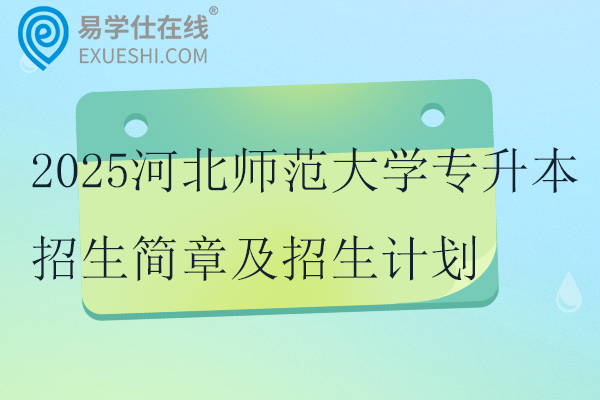 2025河北師范大學(xué)專升本招生簡章及招生計(jì)劃