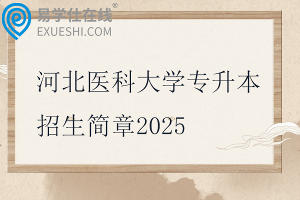 河北醫(yī)科大學專升本招生簡章2025