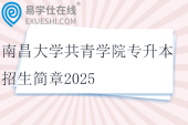 南昌大學(xué)共青學(xué)院專升本招生簡章2025