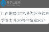 江西財經(jīng)大學(xué)現(xiàn)代經(jīng)濟管理學(xué)院專升本招生簡章2025