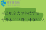 南昌航空大學(xué)科技學(xué)院專升本2025招生計劃500人